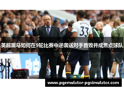 英超黑马如何在9轮比赛中逆袭送对手首败并成焦点球队
