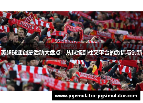 英超球迷创意活动大盘点:从球场到社交平台的激情与创新 英超球迷创意活动大盘点:从球场到社交平台的激情与创新