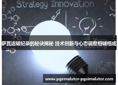 萨瓦达破纪录的秘诀揭秘 技术创新与心态调整相辅相成 萨瓦达破纪录的秘诀揭秘 技术创新与心态调整相辅相成