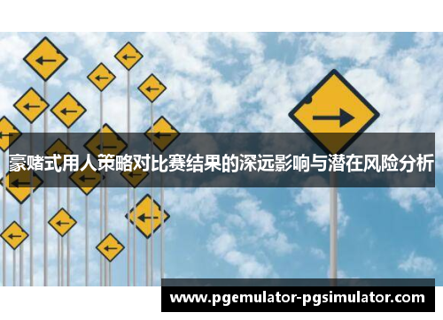 豪赌式用人策略对比赛结果的深远影响与潜在风险分析