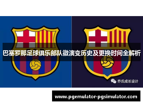 巴塞罗那足球俱乐部队徽演变历史及更换时间全解析 巴塞罗那足球俱乐部队徽演变历史及更换时间全解析