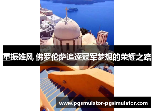 重振雄风 佛罗伦萨追逐冠军梦想的荣耀之路