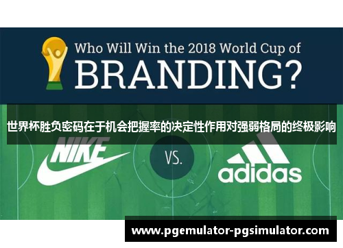 世界杯胜负密码在于机会把握率的决定性作用对强弱格局的终极影响