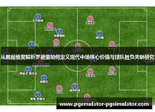 从数据维度解析罗德里如何定义现代中场核心价值与球队胜负关联研究
