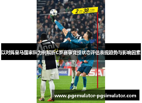 以对阵皇马国家队为例解析C罗赛事竞技状态评估表现趋势与影响因素