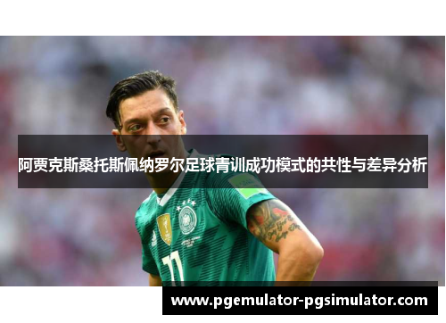 阿贾克斯桑托斯佩纳罗尔足球青训成功模式的共性与差异分析