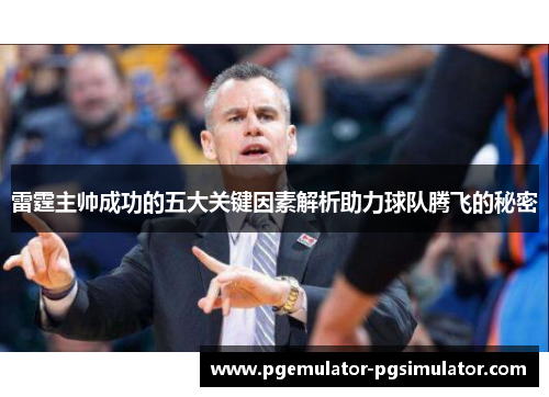 雷霆主帅成功的五大关键因素解析助力球队腾飞的秘密 雷霆主帅成功的五大关键因素解析助力球队腾飞的秘密