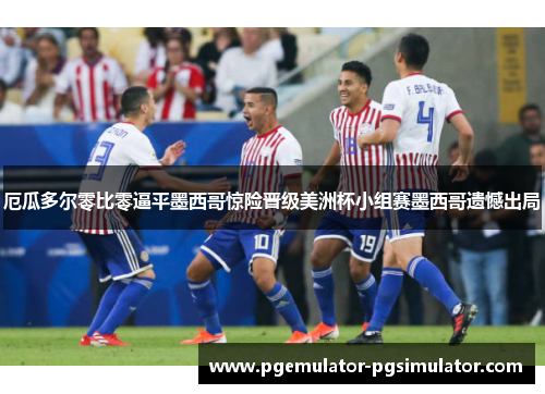 厄瓜多尔零比零逼平墨西哥惊险晋级美洲杯小组赛墨西哥遗憾出局