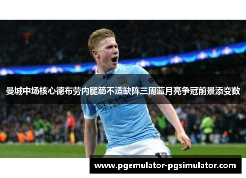 曼城中场核心德布劳内腿筋不适缺阵三周蓝月亮争冠前景添变数