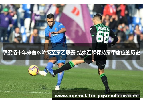 萨索洛十年来首次降级至意乙联赛 结束连续保持意甲席位的历史