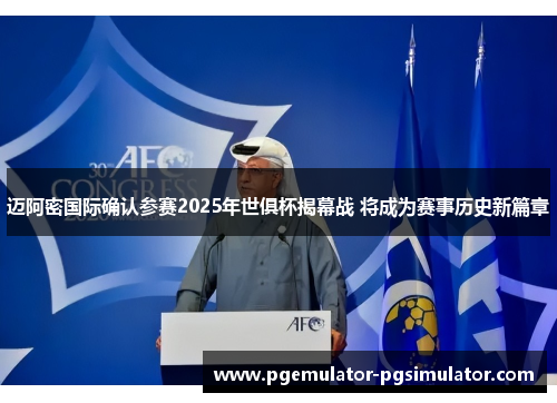 迈阿密国际确认参赛2025年世俱杯揭幕战 将成为赛事历史新篇章