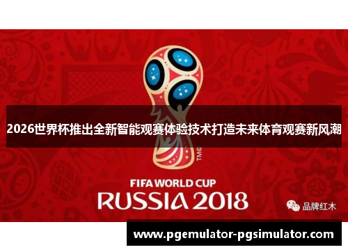 2026世界杯推出全新智能观赛体验技术打造未来体育观赛新风潮