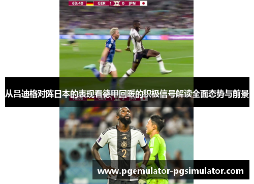 从吕迪格对阵日本的表现看德甲回暖的积极信号解读全面态势与前景