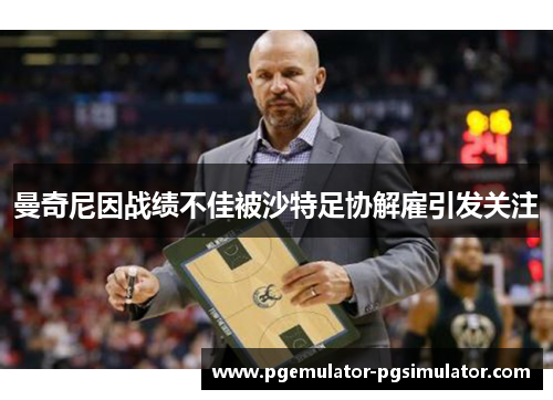 曼奇尼因战绩不佳被沙特足协解雇引发关注