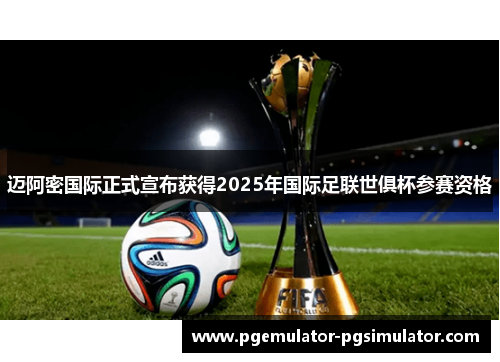 迈阿密国际正式宣布获得2025年国际足联世俱杯参赛资格
